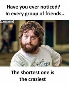 The Shortest one is always craziest